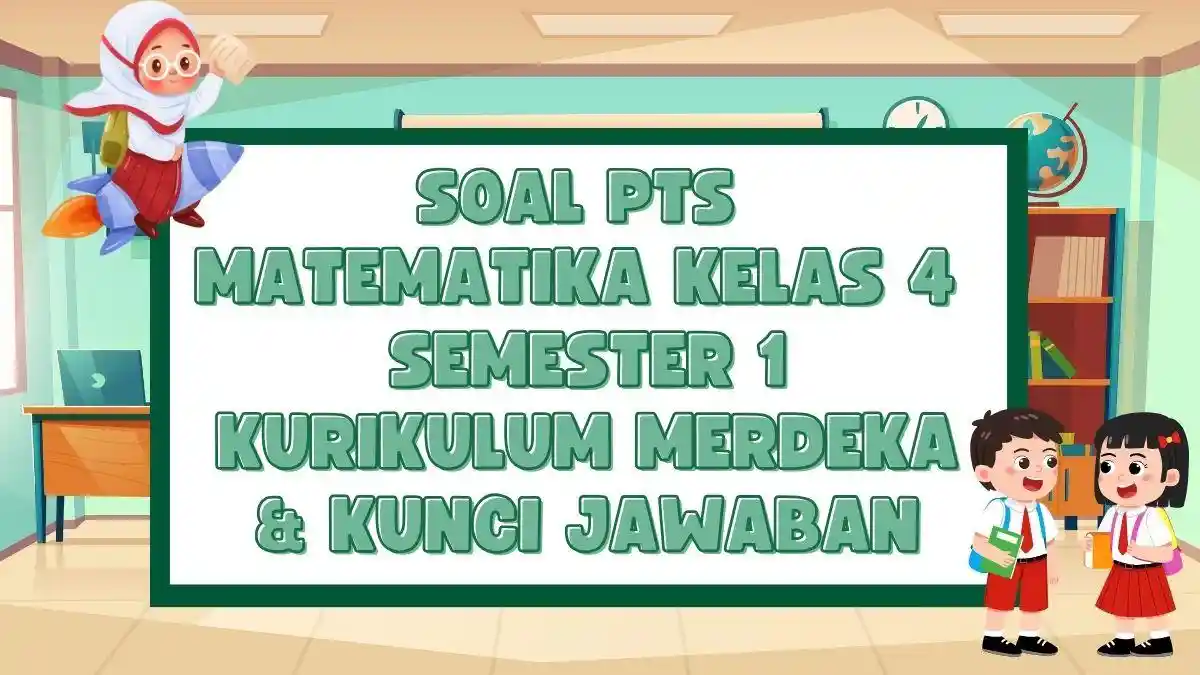 45 Soal PTS Matematika Kelas 4 Semester 1 Kurikulum Merdeka dan Kunci 45 Soal PTS Matematika Kelas 4 Semester 1 Kurikulum Merdeka dan Kunci